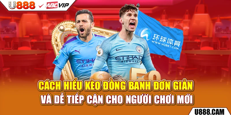 Cách hiểu kèo đồng banh đơn giản và dễ tiếp cận cho người chơi mới