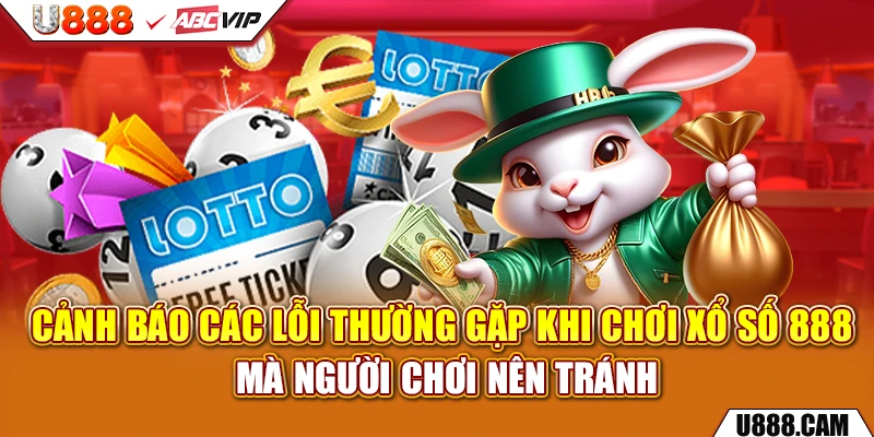 Cảnh báo các lỗi thường gặp khi chơi xổ số 888 mà người chơi nên tránh