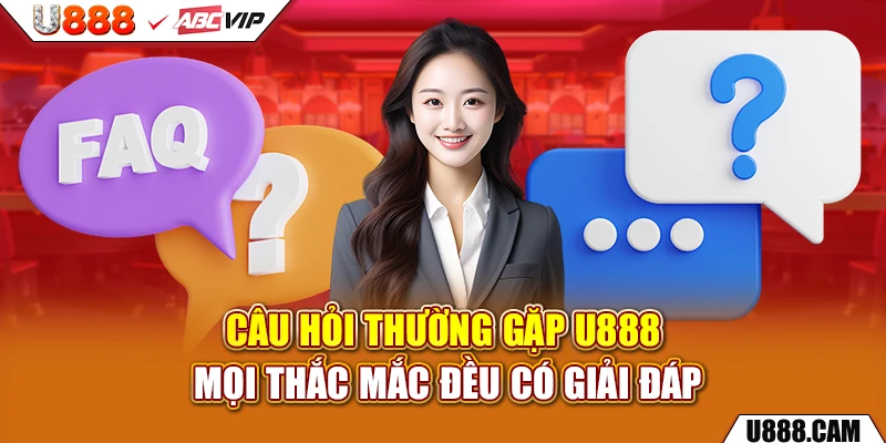 Câu hỏi thường gặp u888 mọi thắc mắc đều có giải đáp
