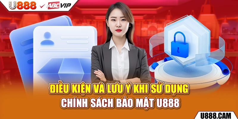 Điều kiện và lưu ý khi sử dụng chính sách bảo mật u888