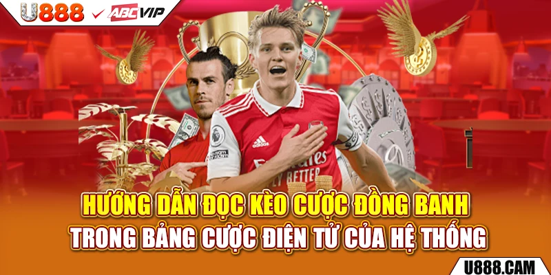 Hướng dẫn đọc kèo cược đồng banh trong bảng cược điện tử của hệ thống