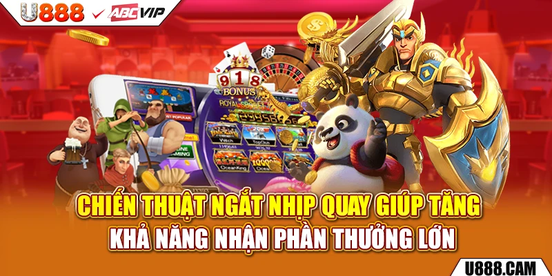 Chiến thuật ngắt nhịp quay giúp tăng khả năng nhận phần thưởng lớn