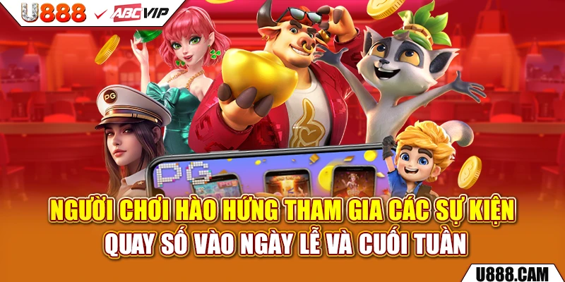 Người chơi hào hứng tham gia các sự kiện quay số vào ngày lễ và cuối tuần