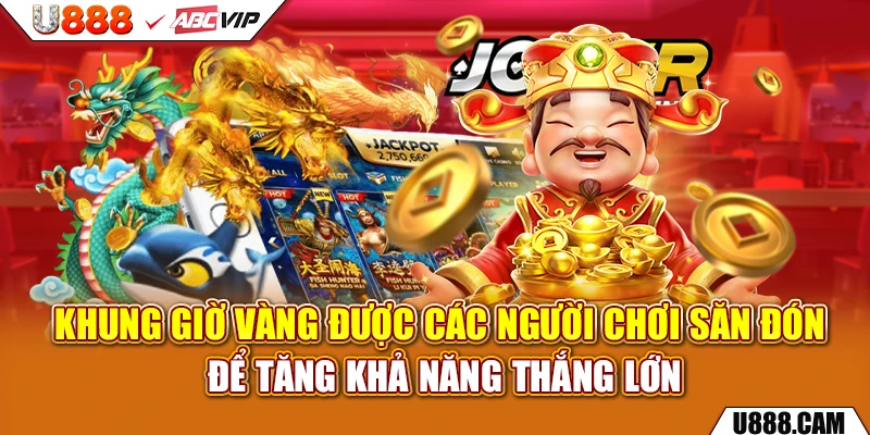 Khung giờ vàng được các người chơi săn đón để tăng khả năng thắng lớn