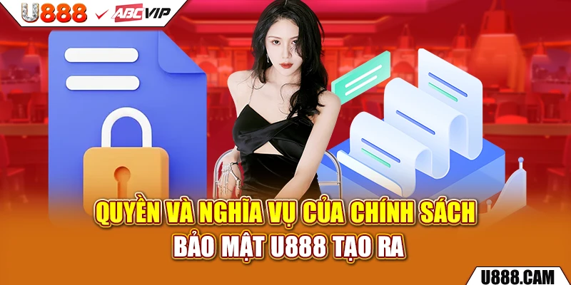 Quyền và nghĩa vụ của chính sách bảo mật u888 tạo ra
