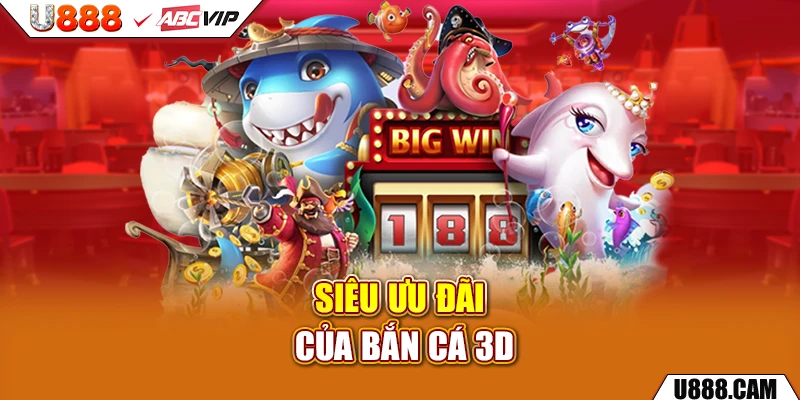 Siêu ưu đãi của bắn cá 3D