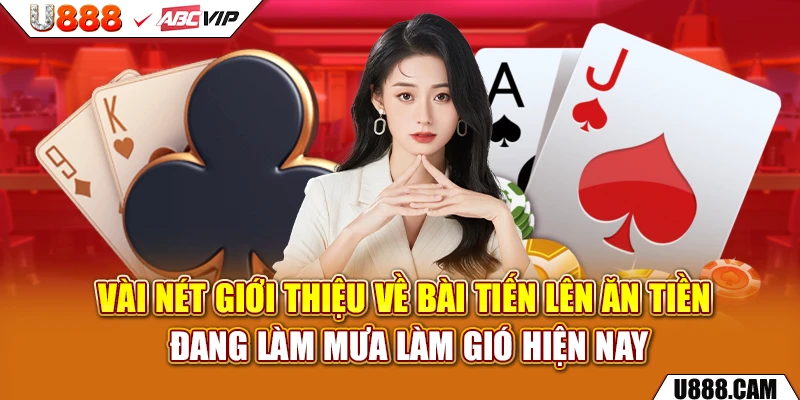 Vài nét giới thiệu về bài tiến lên ăn tiền đang làm mưa làm gió hiện nay